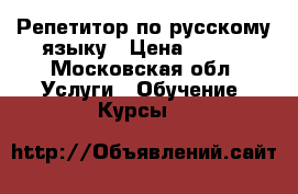 Репетитор по русскому языку › Цена ­ 800 - Московская обл. Услуги » Обучение. Курсы   